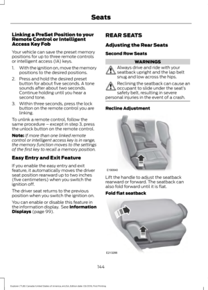 Page 147Linking a PreSet Position to your
Remote Control or Intelligent
Access Key Fob
Your vehicle can save the preset memory
positions for up to three remote controls
or intelligent access (IA) keys.
1.
With the ignition on, move the memory
positions to the desired positions.
2. Press and hold the desired preset button for about five seconds. A tone
sounds after about two seconds.
Continue holding until you hear a
second tone.
3. Within three seconds, press the lock button on the remote control you are...