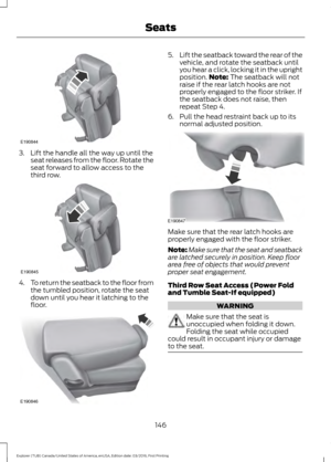 Page 1493. Lift the handle all the way up until the
seat releases from the floor. Rotate the
seat forward to allow access to the
third row. 4.
To return the seatback to the floor from
the tumbled position, rotate the seat
down until you hear it latching to the
floor. 5.
Lift the seatback toward the rear of the
vehicle, and rotate the seatback until
you hear a click, locking it in the upright
position. Note: The seatback will not
raise if the rear latch hooks are not
properly engaged to the floor striker. If
the...