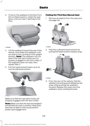 Page 1513.
To return the seatback to the floor from
the tumbled position, rotate the seat
down until you hear it latching to the
floor. 4.
Lift the seatback toward the rear of the
vehicle, and rotate the seatback until
you hear a click, locking it in the upright
position. Note: The seatback will not
raise if the rear latch hooks are not
properly engaged to the floor striker. If
the seatback does not raise, then
repeat Step 3.
5. Pull the head restraint back up to its normal adjusted position. Make sure that the...