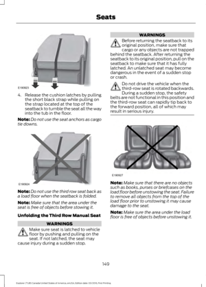 Page 1524. Release the cushion latches by pulling
the short black strap while pulling on
the strap located at the top of the
seatback to tumble the seat all the way
into the tub in the floor.
Note: Do not use the seat anchors as cargo
tie downs. Note:
Do not use the third row seat back as
a load floor when the seatback is folded.
Note: Make sure that the area under the
seat is free of objects before stowing it.
Unfolding the Third Row Manual Seat WARNINGS
Make sure seat is latched to vehicle
floor by pushing and...