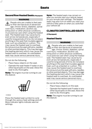 Page 155Second Row Heated Seats (If Equipped)
WARNING
People who are unable to feel pain
to their skin because of advanced
age, chronic illness, diabetes, spinal
cord injury, medication, alcohol use,
exhaustion or other physical conditions,
must exercise care when using the heated
seat. The heated seat may cause burns
even at low temperatures, especially if
used for long periods of time. Do not place
anything on the seat that insulates against
heat, such as a blanket or cushion. This
may cause the heated seat to...