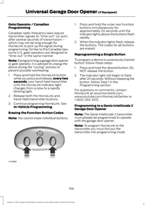 Page 159Gate Operator / Canadian
Programming
Canadian radio-frequency laws require
transmitter signals to 
“time-out” (or quit)
after several seconds of transmission –
which may not be long enough for
HomeLink to pick up the signal during
programming. Similar to this Canadian law,
some U.S. gate operators are designed to
“time-out”  in the same manner.
Note: If programming a garage door opener
or gate operator, it is advised to unplug the
device during the  “cycling”  process to
prevent possible overheating.
1....