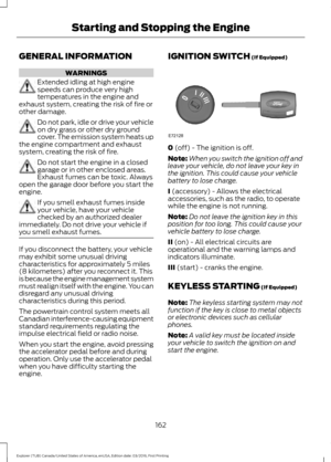 Page 165GENERAL INFORMATION
WARNINGS
Extended idling at high engine
speeds can produce very high
temperatures in the engine and
exhaust system, creating the risk of fire or
other damage. Do not park, idle or drive your vehicle
on dry grass or other dry ground
cover. The emission system heats up
the engine compartment and exhaust
system, creating the risk of fire. Do not start the engine in a closed
garage or in other enclosed areas.
Exhaust fumes can be toxic. Always
open the garage door before you start the...