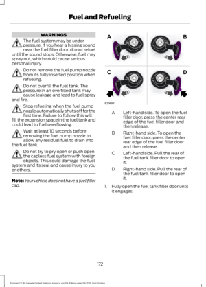 Page 175WARNINGS
The fuel system may be under
pressure. If you hear a hissing sound
near the fuel filler door, do not refuel
until the sound stops. Otherwise, fuel may
spray out, which could cause serious
personal injury. Do not remove the fuel pump nozzle
from its fully inserted position when
refueling.
Do not overfill the fuel tank. The
pressure in an overfilled tank may
cause leakage and lead to fuel spray
and fire. Stop refueling when the fuel pump
nozzle automatically shuts off for the
first time. Failure...