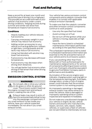 Page 178Keep a record for at least one month and
record the type of driving (city or highway).
This provides an accurate estimate of your
vehicle
’s fuel economy under current
driving conditions.  Keeping records during
summer and winter will show how
temperature impacts fuel economy.
Conditions
• Heavily loading your vehicle reduces
fuel economy.
• Carrying unnecessary weight in your
vehicle may reduce fuel economy.
• Adding certain accessories to your
vehicle such as bug deflectors, rollbars
or light bars,...