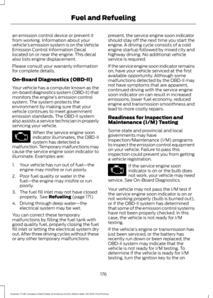 Page 179an emission control device or prevent it
from working. Information about your
vehicle
’s emission system is on the Vehicle
Emission Control Information Decal
located on or near the engine. This decal
also lists engine displacement.
Please consult your warranty information
for complete details.
On-Board Diagnostics (OBD-II)
Your vehicle has a computer known as the
on-board diagnostics system (OBD-II) that
monitors the engine ’s emission control
system. The system protects the
environment by making sure...