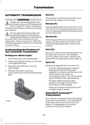 Page 181AUTOMATIC TRANSMISSION
WARNINGS
Always set the parking brake fully
and make sure you shift the gearshift
lever to park (P). Switch the ignition
off and remove the key whenever you leave
your vehicle. Do not apply the brake pedal and
accelerator pedal simultaneously.
Applying both pedals simultaneously
for more than a few seconds will limit
engine rpm, which may result in difficulty
maintaining speed in traffic and could lead
to serious injury. Understanding the Positions of
Your Automatic Transmission...