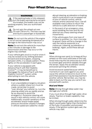 Page 186WARNINGS
If the parking brake is fully released,
but the brake warning lamp remains
illuminated, the brakes may not be
working properly. See your authorized
dealer. Do not spin the wheels at over
35 mph (56 km/h). The tires may fail
and injure a passenger or bystander. Note:
Do not rock the vehicle if the engine
is not at normal operating temperature or
damage to the transmission may occur.
Note: Do not rock the vehicle for more than
a few minutes or damage to the
transmission and tires may occur or the...