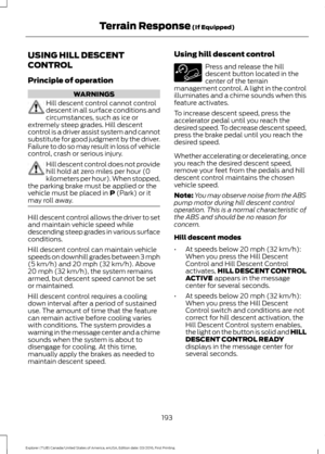 Page 196USING HILL DESCENT
CONTROL
Principle of operation
WARNINGS
Hill descent control cannot control
descent in all surface conditions and
circumstances, such as ice or
extremely steep grades. Hill descent
control is a driver assist system and cannot
substitute for good judgment by the driver.
Failure to do so may result in loss of vehicle
control, crash or serious injury. Hill descent control does not provide
hill hold at zero miles per hour (0
kilometers per hour). When stopped,
the parking brake must be...