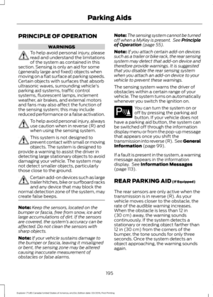 Page 198PRINCIPLE OF OPERATION
WARNINGS
To help avoid personal injury, please
read and understand the limitations
of the system as contained in this
section. Sensing is only an aid for some
(generally large and fixed) objects when
moving on a flat surface at parking speeds.
Certain objects with surfaces that absorb
ultrasonic waves, surrounding vehicle's
parking aid systems, traffic control
systems, fluorescent lamps, inclement
weather, air brakes, and external motors
and fans may also affect the function...