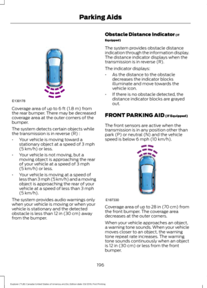 Page 199Coverage area of up to 6 ft (1.8 m) from
the rear bumper. There may be decreased
coverage area at the outer corners of the
bumper.
The system detects certain objects while
the transmission is in reverse (R) :
• Your vehicle is moving toward a
stationary object at a speed of 
3 mph
(5 km/h) or less.
• Your vehicle is not moving, but a
moving object is approaching the rear
of your vehicle at a speed of 
3 mph
(5 km/h) or less.
• Your vehicle is moving at a speed of
less than 3 mph (5 km/h) and a moving...