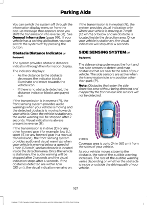 Page 200You can switch the system off through the
information display menu or from the
pop-up message that appears once you
shift the transmission into reverse (R).  See
General Information (page 99).  If your
vehicle has a parking aid button, you can
switch the system off by pressing the
button.
Obstacle Distance Indicator
 (If
Equipped)
The system provides obstacle distance
indication through the information display.
The indicator displays:
• As the distance to the obstacle
decreases the indicator blocks...