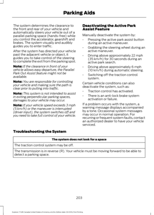 Page 206The system determines the clearance to
the front and rear of your vehicle and
automatically steers your vehicle out of a
parallel parking space (hands-free) while
you control the accelerator, gearshift and
brakes. The system visually and audibly
guides you to enter traffic.
After the system has directed your vehicle
past the adjacent vehicle or object, it
guides you to take control of the steering
to complete the exit from the parking spot.
Note:
If the clearance in front of your
vehicle allows easy...