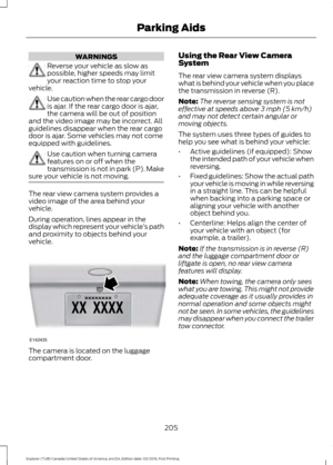 Page 208WARNINGS
Reverse your vehicle as slow as
possible, higher speeds may limit
your reaction time to stop your
vehicle. Use caution when the rear cargo door
is ajar. If the rear cargo door is ajar,
the camera will be out of position
and the video image may be incorrect. All
guidelines disappear when the rear cargo
door is ajar. Some vehicles may not come
equipped with guidelines. Use caution when turning camera
features on or off when the
transmission is not in park (P). Make
sure your vehicle is not moving....