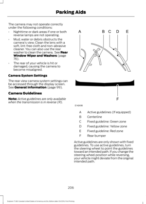 Page 209The camera may not operate correctly
under the following conditions:
•
Nighttime or dark areas if one or both
reverse lamps are not operating.
• Mud, water or debris obstructs the
camera's view. Clean the lens with a
soft, lint-free cloth and non-abrasive
cleaner. You can also use the rear
washer to clean the camera.  See Rear
Window Wiper and Washers (page
76).
• The rear of your vehicle is hit or
damaged, causing the camera to
become misaligned.
Camera System Settings
The rear view camera system...