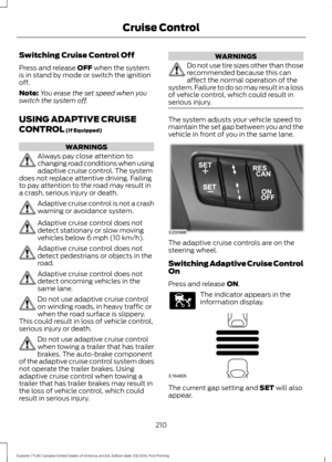 Page 213Switching Cruise Control Off
Press and release OFF when the system
is in stand by mode or switch the ignition
off.
Note: You erase the set speed when you
switch the system off.
USING ADAPTIVE CRUISE
CONTROL
 (If Equipped) WARNINGS
Always pay close attention to
changing road conditions when using
adaptive cruise control. The system
does not replace attentive driving. Failing
to pay attention to the road may result in
a crash, serious injury or death. Adaptive cruise control is not a crash
warning or...