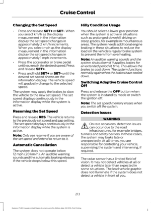 Page 216Changing the Set Speed
•
Press and release SET+ or SET-. When
you select km/h as the display
measurement in the information
display the set speed changes in
approximately 2 km/h increments.
When you select mph as the display
measurement in the information
display the set speed changes in
approximately 1 mph increments.
• Press the accelerator or brake pedal
until you reach the desired speed. Press
and release SET+.
• Press and hold SET+ or SET- until the
desired set speed shows on the
information...