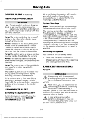 Page 219DRIVER ALERT (If Equipped)
PRINCIPLE OF OPERATION WARNING
The driver alert system is designed
to aid you. It is not intended to
replace your attention and judgment.
You are still responsible to drive with due
care and attention. Note:
The system will store the on or off
setting in the information display menu
through ignition cycles.
Note: If enabled in the menu, the system
will be active at speeds above 
40 mph
(64 km/h). When below the activation
speed, the information display will inform
the driver...