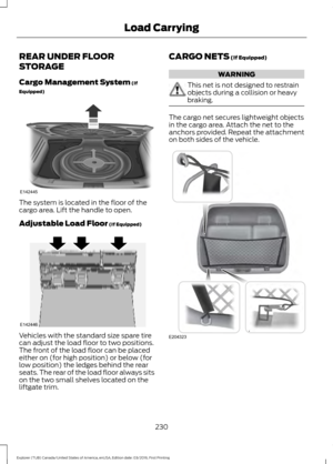 Page 233REAR UNDER FLOOR
STORAGE
Cargo Management System (If
Equipped) The system is located in the floor of the
cargo area. Lift the handle to open.
Adjustable Load Floor
 (If Equipped)
Vehicles with the standard size spare tire
can adjust the load floor to two positions.
The front of the load floor can be placed
either on (for high position) or below (for
low position) the ledges behind the rear
seats. The rear of the load floor always sits
on the two small shelves located on the
liftgate trim. CARGO NETS
 (If...