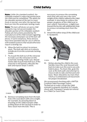 Page 25Note:
Unlike the standard seatbelt, the
inflatable seatbelt's unique lap portion locks
the child seat for installation. The ability for
the shoulder portion of the belt to move
freely is normal, even after the lap belt has
been put into the automatic locking mode.
Note: The lock-off device on some child
restraints may not accommodate the
shoulder portion of the inflatable seatbelt.
Follow all instructions provided by the
manufacturer of the child restraint regarding
the necessary and proper use of...