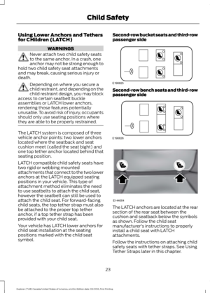 Page 26Using Lower Anchors and Tethers
for CHildren (LATCH)
WARNINGS
Never attach two child safety seats
to the same anchor. In a crash, one
anchor may not be strong enough to
hold two child safety seat attachments
and may break, causing serious injury or
death. Depending on where you secure a
child restraint, and depending on the
child restraint design, you may block
access to certain seatbelt buckle
assemblies or LATCH lower anchors,
rendering those features potentially
unusable. To avoid risk of injury,...