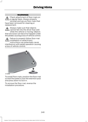 Page 251WARNINGS
Check attachment of floor mats on
a regular basis. Always properly
reinstall and secure floor mats that
have been removed for cleaning or
replacement. Always make sure that objects
cannot fall into the driver foot well
while the vehicle is moving. Objects
that are loose can become trapped under
the pedals causing a loss of vehicle control. Failure to properly follow floor mat
installation or attachment
instructions can potentially cause
interference with pedal operation causing
a loss of vehicle...