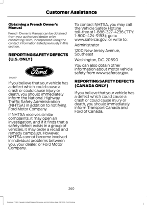 Page 263Obtaining a French Owner
’s
Manual
French Owner ’s Manual can be obtained
from your authorized dealer or by
contacting Helm, Incorporated using the
contact information listed previously in this
section.
REPORTING SAFETY DEFECTS
(U.S. ONLY) If you believe that your vehicle has
a defect which could cause a
crash or could cause injury or
death, you should immediately
inform the National Highway
Traffic Safety Administration
(NHTSA) in addition to notifying
Ford Motor Company.
If NHTSA receives similar...