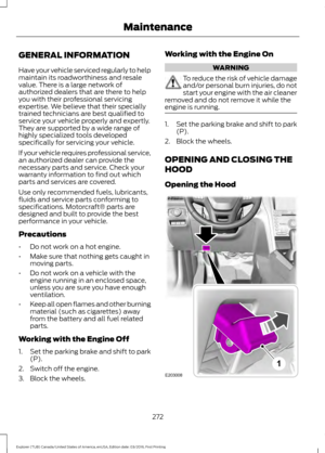 Page 275GENERAL INFORMATION
Have your vehicle serviced regularly to help
maintain its roadworthiness and resale
value. There is a large network of
authorized dealers that are there to help
you with their professional servicing
expertise. We believe that their specially
trained technicians are best qualified to
service your vehicle properly and expertly.
They are supported by a wide range of
highly specialized tools developed
specifically for servicing your vehicle.
If your vehicle requires professional service,...