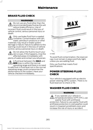 Page 288BRAKE FLUID CHECK
WARNINGS
Do not use any fluid other than the
recommended brake fluid as this will
reduce brake efficiency. Use of
incorrect fluid could result in the loss of
vehicle control, serious personal injury or
death. Only use brake fluid from a sealed
container. Contamination with dirt,
water, petroleum products or other
materials may result in brake system
damage or failure. Failure to adhere to this
warning could result in the loss of vehicle
control, serious personal injury or death. Do not...