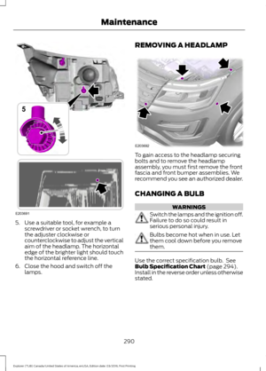 Page 2935. Use a suitable tool, for example a
screwdriver or socket wrench, to turn
the adjuster clockwise or
counterclockwise to adjust the vertical
aim of the headlamp. The horizontal
edge of the brighter light should touch
the horizontal reference line.
6. Close the hood and switch off the lamps. REMOVING A HEADLAMP
To gain access to the headlamp securing
bolts and to remove the headlamp
assembly, you must first remove the front
fascia and front bumper assemblies. We
recommend you see an authorized dealer....