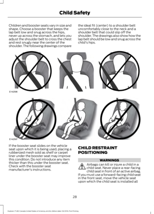 Page 31Children and booster seats vary in size and
shape. Choose a booster that keeps the
lap belt low and snug across the hips,
never up across the stomach, and lets you
adjust the shoulder belt to cross the chest
and rest snugly near the center of the
shoulder. The following drawings compare
the ideal fit (center) to a shoulder belt
uncomfortably close to the neck and a
shoulder belt that could slip off the
shoulder. The drawings also show how the
lap belt should be low and snug across the
child's hips.If...