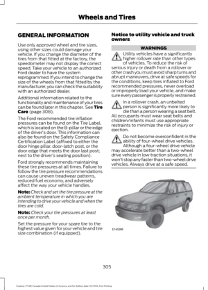 Page 308GENERAL INFORMATION
Use only approved wheel and tire sizes,
using other sizes could damage your
vehicle. If you change the diameter of the
tires from that fitted at the factory, the
speedometer may not display the correct
speed. Take your vehicle to an authorized
Ford dealer to have the system
reprogrammed. If you intend to change the
size of the wheels from that fitted by the
manufacturer, you can check the suitability
with an authorized dealer.
Additional information related to the
functionality and...