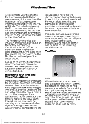 Page 319Always inflate your tires to the
Ford recommended inflation
pressure even if it is less than the
maximum inflation pressure
information found on the tire. You
will find a Tire Label containing
the Ford recommended tire
inflation pressure by the tire size
and other important information
located on the B-Pillar or the edge
of the driver
’s door.
The Ford recommended tire
inflation pressure is also found on
the Safety Compliance
Certification Label (affixed to
either the door hinge pillar,
door-latch post,...
