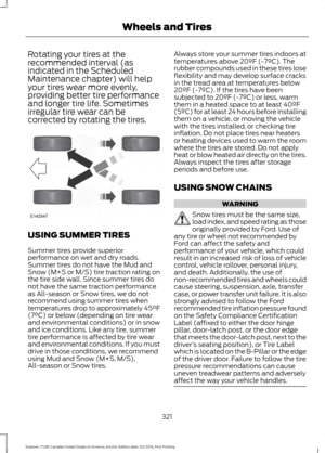 Page 324Rotating your tires at the
recommended interval (as
indicated in the Scheduled
Maintenance chapter) will help
your tires wear more evenly,
providing better tire performance
and longer tire life. Sometimes
irregular tire wear can be
corrected by rotating the tires.
USING SUMMER TIRES
Summer tires provide superior
performance on wet and dry roads.
Summer tires do not have the Mud and
Snow (M+S or M/S) tire traction rating on
the tire side wall. Since summer tires do
not have the same traction performance...