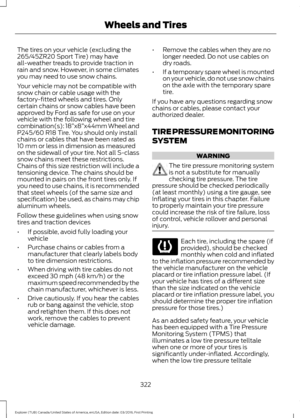 Page 325The tires on your vehicle (excluding the
265/45ZR20 Sport Tire) may have
all-weather treads to provide traction in
rain and snow. However, in some climates
you may need to use snow chains.
Your vehicle may not be compatible with
snow chain or cable usage with the
factory-fitted wheels and tires. Only
certain chains or snow cables have been
approved by Ford as safe for use on your
vehicle with the following wheel and tire
combination(s): 18”
x8”x44mm Wheel and
P245/60 R18 Tire. You should only install...