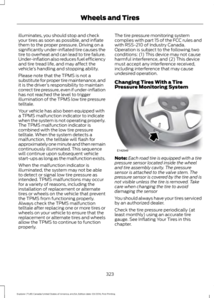 Page 326illuminates, you should stop and check
your tires as soon as possible, and inflate
them to the proper pressure. Driving on a
significantly under-inflated tire causes the
tire to overheat and can lead to tire failure.
Under-inflation also reduces fuel efficiency
and tire tread life, and may affect the
vehicle
’s handling and stopping ability.
Please note that the TPMS is not a
substitute for proper tire maintenance, and
it is the driver ’s responsibility to maintain
correct tire pressure, even if...