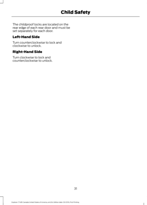 Page 34The childproof locks are located on the
rear edge of each rear door and must be
set separately for each door.
Left-Hand Side
Turn counterclockwise to lock and
clockwise to unlock.
Right-Hand Side
Turn clockwise to lock and
counterclockwise to unlock.
31
Explorer (TUB) Canada/United States of America, enUSA, Edition date: 03/2016, First Printing Child Safety 