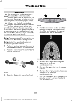 Page 331WARNINGS
Do not attempt to change a tire on
the side of the vehicle close to
moving traffic. Pull far enough off the
road to avoid the danger of being hit when
operating the jack or changing the wheel. Always use the jack provided as
original equipment with your vehicle.
If using a jack other than the one
provided, make sure the jack capacity is
adequate for the vehicle weight, including
any vehicle cargo or modifications. If you
are unsure if the jack capacity is adequate,
contact the authorized dealer....