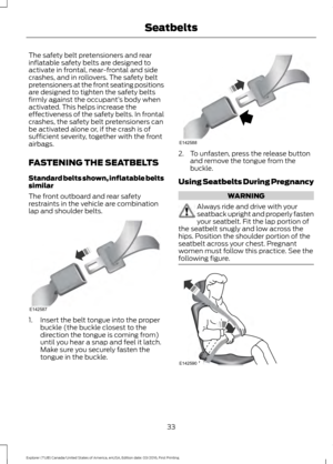 Page 36The safety belt pretensioners and rear
inflatable safety belts are designed to
activate in frontal, near-frontal and side
crashes, and in rollovers. The safety belt
pretensioners at the front seating positions
are designed to tighten the safety belts
firmly against the occupant’
s body when
activated. This helps increase the
effectiveness of the safety belts. In frontal
crashes, the safety belt pretensioners can
be activated alone or, if the crash is of
sufficient severity, together with the front...