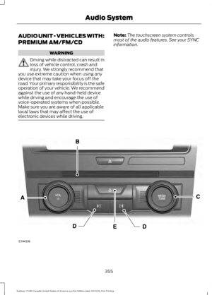 Page 358AUDIO UNIT - VEHICLES WITH:
PREMIUM AM/FM/CD
WARNING
Driving while distracted can result in
loss of vehicle control, crash and
injury. We strongly recommend that
you use extreme caution when using any
device that may take your focus off the
road. Your primary responsibility is the safe
operation of your vehicle. We recommend
against the use of any hand-held device
while driving and encourage the use of
voice-operated systems when possible.
Make sure you are aware of all applicable
local laws that may...