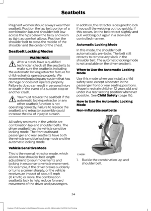 Page 37Pregnant women should always wear their
seatbelt. Position the lap belt portion of a
combination lap and shoulder belt low
across the hips below the belly and worn
as tight as comfort allows. Position the
shoulder belt to cross the middle of the
shoulder and the center of the chest.
Seatbelt Locking Modes
WARNINGS
After a crash, have a qualified
technician check all the seatbelts to
make sure the seatbelts including
the automatic locking retractor feature for
child restraints operate properly. We...