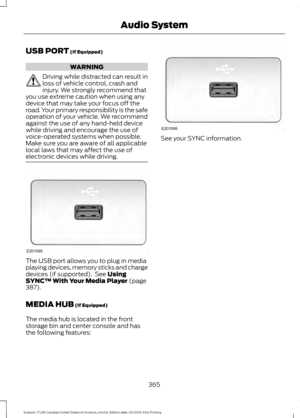 Page 368USB PORT (If Equipped)
WARNING
Driving while distracted can result in
loss of vehicle control, crash and
injury. We strongly recommend that
you use extreme caution when using any
device that may take your focus off the
road. Your primary responsibility is the safe
operation of your vehicle. We recommend
against the use of any hand-held device
while driving and encourage the use of
voice-operated systems when possible.
Make sure you are aware of all applicable
local laws that may affect the use of...