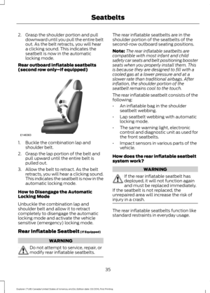 Page 382. Grasp the shoulder portion and pull
downward until you pull the entire belt
out. As the belt retracts, you will hear
a clicking sound. This indicates the
seatbelt is now in the automatic
locking mode.
Rear outboard inflatable seatbelts
(second row only –if equipped)1. Buckle the combination lap and
shoulder belt.
2. Grasp the lap portion of the belt and pull upward until the entire belt is
pulled out.
3. Allow the belt to retract. As the belt retracts, you will hear a clicking sound.
This indicates...