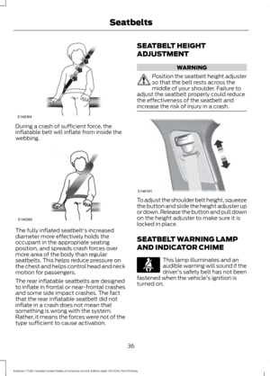 Page 39During a crash of sufficient force, the
inflatable belt will inflate from inside the
webbing.
The fully inflated seatbelt's increased
diameter more effectively holds the
occupant in the appropriate seating
position, and spreads crash forces over
more area of the body than regular
seatbelts. This helps reduce pressure on
the chest and helps control head and neck
motion for passengers.
The rear inflatable seatbelts are designed
to inflate in frontal or near-frontal crashes
and some side impact crashes....