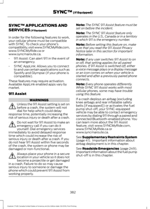 Page 385SYNC™ APPLICATIONS AND
SERVICES (If Equipped)
In order for the following features to work,
your cellular phone must be compatible
with SYNC. To check your phone's
compatibility, visit www.SYNCMyRide.com,
www.SYNCMyRide.ca or
www.syncmaroute.ca.
• 911 Assist: Can alert 911 in the event of
an emergency.
• SYNC AppLink: Allows you to connect
to and use certain applications such as
Spotify and Glympse (if your phone is
compatible).
These features may require activation.
Available AppLink enabled apps...