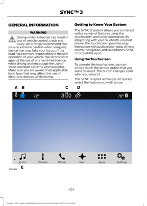 Page 407GENERAL INFORMATION
WARNING
Driving while distracted can result in
loss of vehicle control, crash and
injury. We strongly recommend that
you use extreme caution when using any
device that may take your focus off the
road. Your primary responsibility is the safe
operation of your vehicle. We recommend
against the use of any hand-held device
while driving and encourage the use of
voice-operated systems when possible.
Make sure you are aware of all applicable
local laws that may affect the use of
electronic...