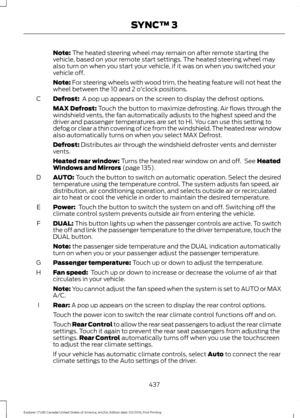 Page 440Note: The heated steering wheel may remain on after remote starting the
vehicle, based on your remote start settings. The heated steering wheel may
also turn on when you start your vehicle, if it was on when you switched your
vehicle off.
Note:
 For steering wheels with wood trim, the heating feature will not heat the
wheel between the 10 and 2 o'clock positions.
Defrost: 
 A pop up appears on the screen to display the defrost options.
C
MAX Defrost: Touch the button to maximize defrosting. Air flows...