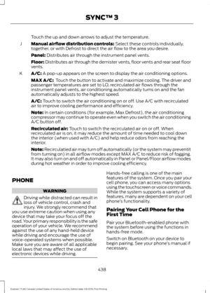 Page 441Touch the up and down arrows to adjust the temperature.
Manual airflow distribution controls: Select these controls individually,
together, or with Defrost to direct the air flow to the area you desire.
J
Panel:
 Distributes air through the instrument panel vents.
Floor:
 Distributes air through the demister vents, floor vents and rear seat floor
vents.
A/C:
 A pop-up appears on the screen to display the air conditioning options.
K
MAX A/C:  Touch the button to activate and maximize cooling. The driver...