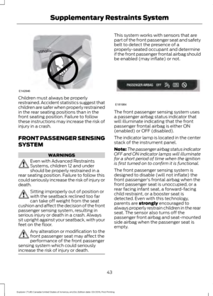 Page 46Children must always be properly
restrained. Accident statistics suggest that
children are safer when properly restrained
in the rear seating positions than in the
front seating position. Failure to follow
these instructions may increase the risk of
injury in a crash.
FRONT PASSENGER SENSING
SYSTEM
WARNINGS
Even with Advanced Restraints
Systems, children 12 and under
should be properly restrained in a
rear seating position. Failure to follow this
could seriously increase the risk of injury or
death....