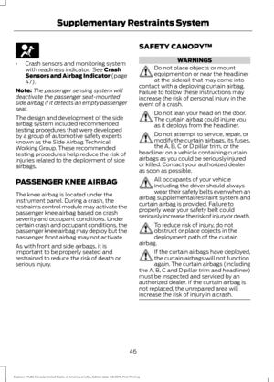 Page 49•
Crash sensors and monitoring system
with readiness indicator.  See Crash
Sensors and Airbag Indicator (page
47
).
Note: The passenger sensing system will
deactivate the passenger seat-mounted
side airbag if it detects an empty passenger
seat.
The design and development of the side
airbag system included recommended
testing procedures that were developed
by a group of automotive safety experts
known as the Side Airbag Technical
Working Group. These recommended
testing procedures help reduce the risk of...